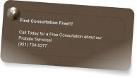 First Consultation Free!!!  Call Today for a Free Consultation about our Probate Services! (951) 734-5377